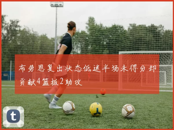 布劳恩复出状态低迷半场未得分却贡献4篮板2助攻