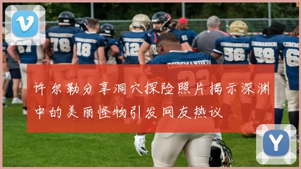 许尔勒分享洞穴探险照片揭示深渊中的美丽怪物引发网友热议